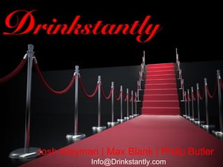 Drinkstantly


  Josh Kleyman | Max Blank | Philip Butler
              Info@Drinkstantly.com
 