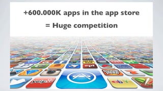 ~700.000 apps in the app store
              v
     = Huge competition
 