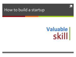 
How to build a startup
 