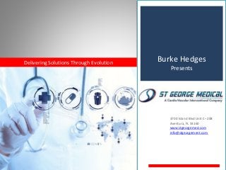 Burke Hedges
Presents
Delivering Solutions Through Evolution
3700 Island Blvd Unit C–208
Aventura, FL 33160
www.stgeorgemed.com
info@stgeorgement.com
 