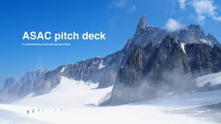ASAC pitch deck
In samenwerking met [instert sponsor here]
 