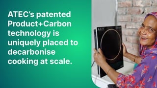 ATEC’s patented
Product+Carbon
technology is
uniquely placed to
decarbonise
cooking at scale.
 