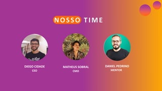 DIEGO CIDADE
CEO
MATHEUS SOBRAL
CMO
NOSSO TIME
DANIEL PEDRINO
MENTOR