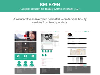 A collaborative marketplace dedicated to on-demand beauty
services from beauty addicts.
BELEZEN
A Digital Solution for Beauty Market in Brazil (1/2):
 
