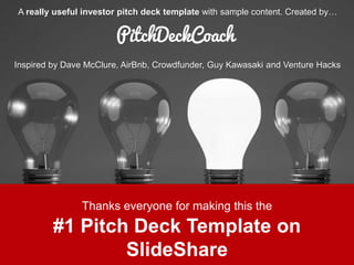 A really useful investor pitch deck template with sample content. Created by…
Inspired by Dave McClure, AirBnb, Crowdfunder, Guy Kawasaki and Venture Hacks
Thanks everyone for making this the
#1 Pitch Deck Template on
SlideShare
 