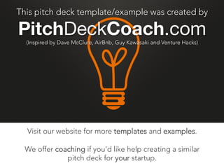 A really useful investor pitch deck template with sample content. Created by…
Inspired by Dave McClure, AirBnb, Crowdfunder, Guy Kawasaki and Venture Hacks
Thanks everyone for making this the
#1 Pitch Deck Template on
SlideShare
 