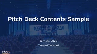 Takayuki Yamazaki
Pitch Deck Contents Sample
July 26, 2020
 