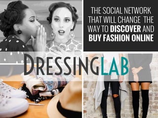 THE SOCIAL NETWORK
THAT WILL CHANGE THE
WAY TO DISCOVER AND
BUY FASHION ONLINE
 