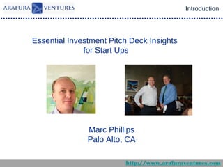 Introduction

Essential Investment Pitch Deck Insights
for Start Ups

Marc Phillips
Palo Alto, CA
http://www.arafuraventures.com

 
