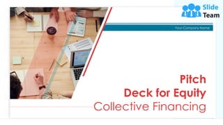Pitch
Deck for Equity
Collective Financing
Your Company Name
 