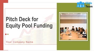 Your Company Name
1
Pitch Deck for
Equity Pool Funding
 