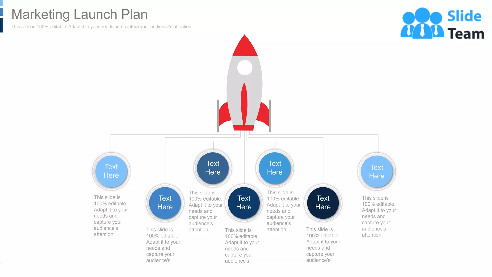 WWW.COMPANY.COM 32
Text
Here
Text
Here
Text
Here
Text
Here
Text
Here
Text
Here
Text
Here
This slide is
100% editable.
Adapt it to your
needs and
capture your
audience's
attention.
This slide is
100% editable.
Adapt it to your
needs and
capture your
audience's
attention.
This slide is
100% editable.
Adapt it to your
needs and
capture your
audience's
attention.
This slide is
100% editable.
Adapt it to your
needs and
capture your
audience's
attention.
This slide is
100% editable.
Adapt it to your
needs and
capture your
audience's
attention.
This slide is
100% editable.
Adapt it to your
needs and
capture your
audience's
attention.
This slide is
100% editable.
Adapt it to your
needs and
capture your
audience's
attention.
This slide is 100% editable. Adapt it to your needs and capture your audience's attention.
Marketing Launch Plan
 