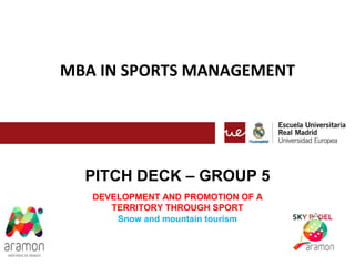 MBA IN SPORTS MANAGEMENT
PITCH DECK – GROUP 5
DEVELOPMENT AND PROMOTION OF A
TERRITORY THROUGH SPORT
Snow and mountain tourism
 