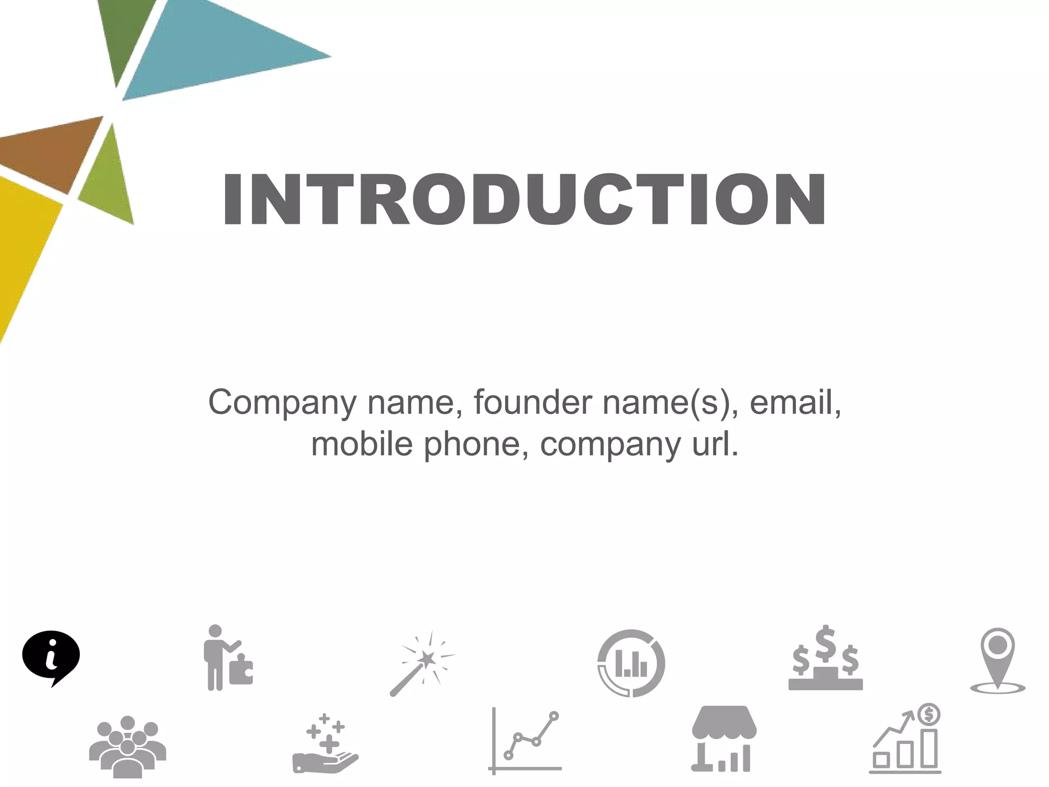 Company name, founder name(s), email,
mobile phone, company url.
INTRODUCTION
 