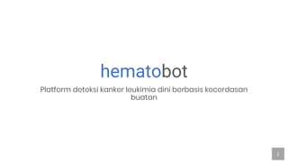 hematobot
Platform deteksi kanker leukimia dini berbasis kecerdasan
buatan
1
 