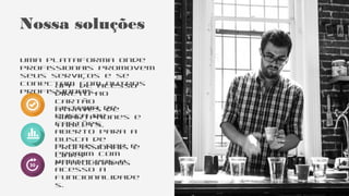 Uma plataforma onde
profissionais promovem seus
serviços e se conectam com
outros profissionais assim
como as empresas fazem no
google.
App de acesso
direto ao
cartão
através de
smartphones e
tablets.
Sistema de
busca de
cartões
aberto para a
busca de
profissionais e
links
patrocinados
Ferramentas de
personalização,
compartilhament
o, busca e
oferecimento de
Nossa soluções
Conta em
formato de
cartão de
visitas virtual
com frente e
verso idêntico
ao original
 