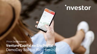 Venture Capital na Era Digital
DemoDay Startup Rio - Set/2020
Pitch Deck Nvestor
 