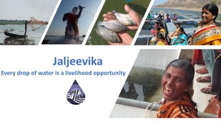 Jaljeevika
Every drop of water is a livelihood opportunity
 