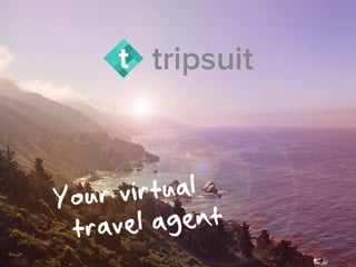 Your virtual 
travel agent 
 