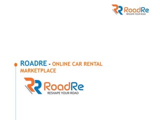 ROADRE - ONLINE CAR RENTAL  
MARKETPLACE
 