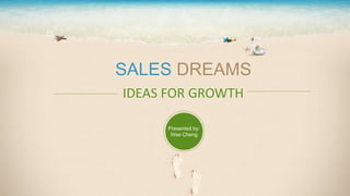 SALES DREAMS
IDEAS FOR GROWTH
Presented by:
Wee Cheng
 