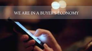 WE ARE IN A BUYER’S ECONOMY
 
