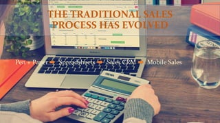THE TRADITIONAL SALES
PROCESS HAS EVOLVED
Pen + Paper Mobile SalesSales CRMSpreadsheets
 