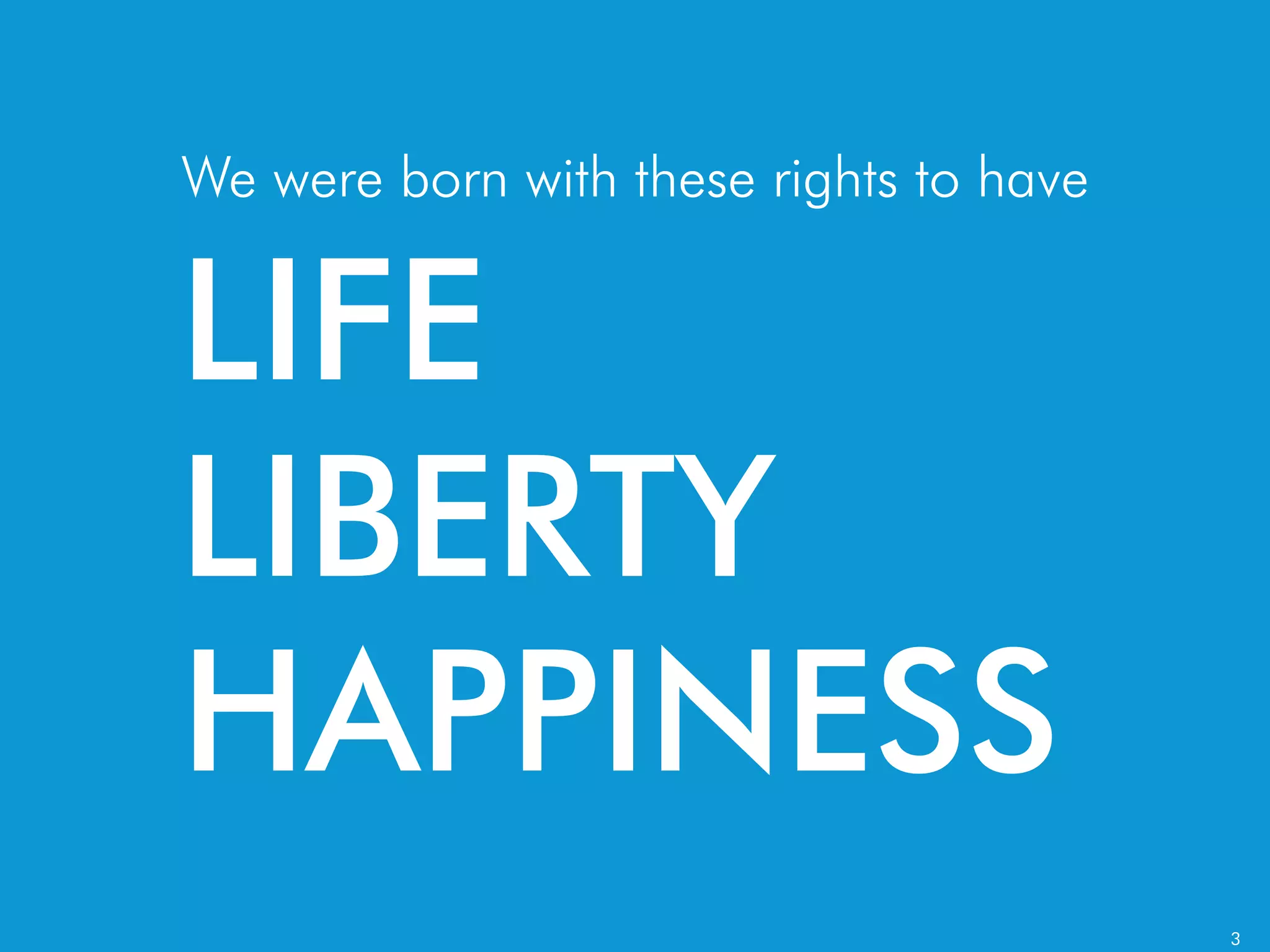 Powered by Bobworks™
We were born with these rights to have
LIFE
LIBERTY
HAPPINESS
3
 