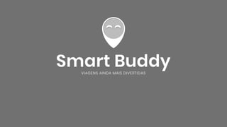 Smart BuddyVIAGENS AINDA MAIS DIVERTIDAS
 