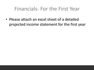Financials- For the First Year
• Please attach an excel sheet of a detailed
projected income statement for the first year
 