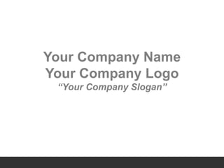 Your Company Name
Your Company Logo
“Your Company Slogan”
 