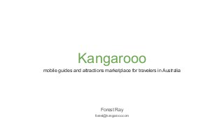 Kangarooo
mobile guides and attractions marketplace for travelers in Australia
Forest Ray
forest@kangarooo.com
 