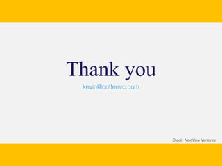 kevin@coffeevc.com
Thank you
Credit: NextView Ventures
 