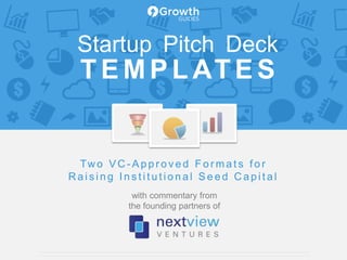Tw o V C - A p p r o ve d F o r m a t s f o r
R a i s i n g I n s t i t u t i o n a l S e e d C a p i t a l
Startup Pitch Deck
T E M P L AT E S
with commentary from
the founding partners of
 