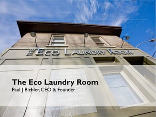 The Eco Laundry Room
Paul J Bichler, CEO & Founder
 