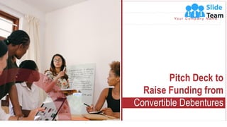 Pitch Deck to
Raise Funding from
Convertible Debentures
Yo u r C o m p a n y N a m e
1
 