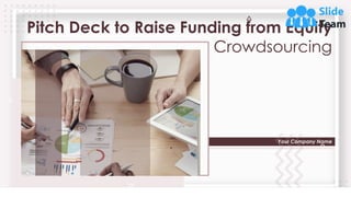 Pitch Deck to Raise Funding from Equity
Crowdsourcing
Your Company Name
 