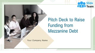 Pitch Deck to Raise
Funding from
Mezzanine Debt
Your Company Name
 
