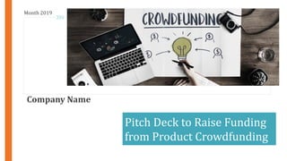 Company Name
Month 2019
Pitch Deck to Raise Funding
from Product Crowdfunding
 