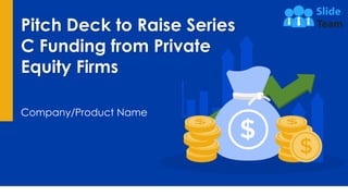 Pitch Deck to Raise Series
C Funding from Private
Equity Firms
Company/Product Name
Month 2019
 
