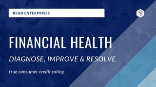 READ ENTERPRISES
FINANCIAL HEALTH
DIAGNOSE, IMPROVE & RESOLVE
true consumer credit rating
 