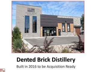 Built in 2016 to be Acquisition Ready
Dented Brick Distillery
 