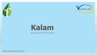 KalamRozeena Saleha (CEO Founder)
Mentor and Idea Review Pitch Deck
 