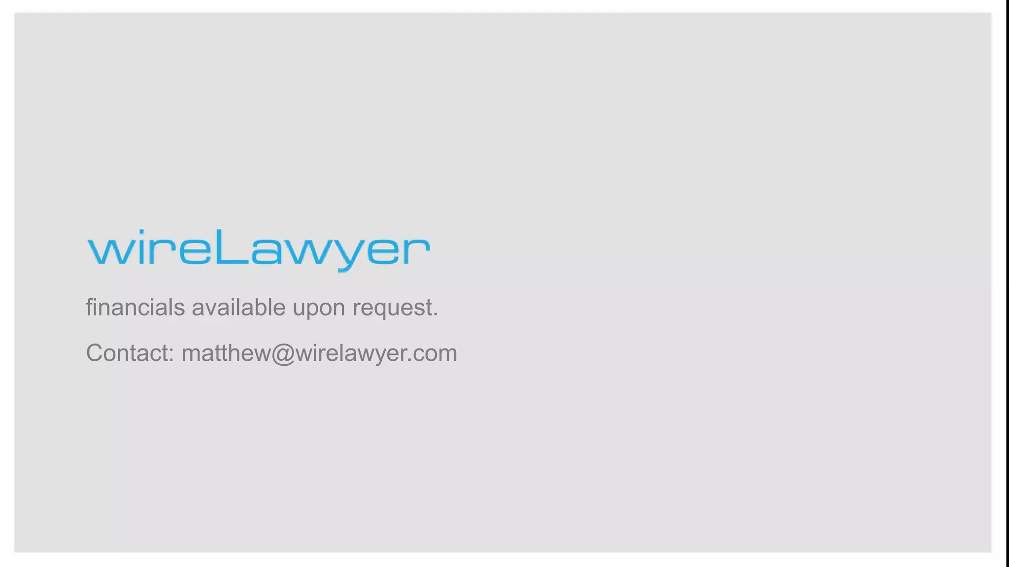 financials available upon request.
Contact: matthew@wirelawyer.com

 