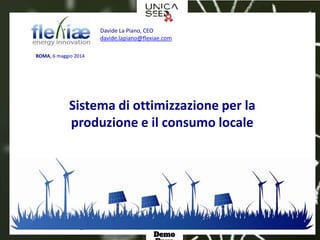 Davide La Piano, CEO
davide.lapiano@flexiae.com
ROMA, 6 maggio 2014
Sistema di ottimizzazione per la
produzione e il consumo locale
 