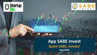 App SABE Invest
Quem SABE, investe!
Ago/2020
 