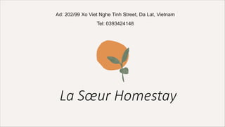 La Sœur Homestay
Ad: 202/99 Xo Viet Nghe Tinh Street, Da Lat, Vietnam
Tel: 0393424148
 