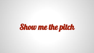 Show me the pitch
 