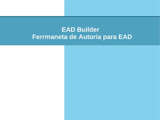 EAD Builder
Ferramenta de Autoria para EAD
 