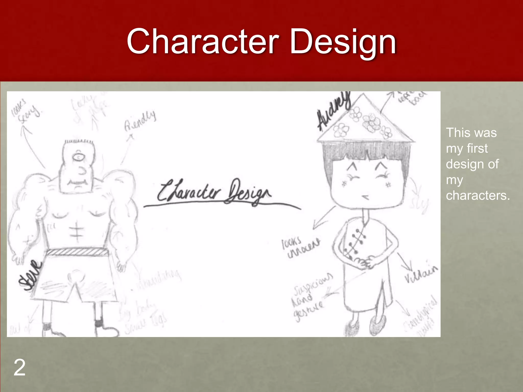 Character Design
This was
my first
design of
my
characters.
2
 